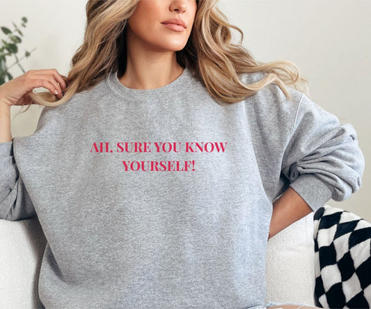 Ah Sure You Know Yourself Sweatshirt – Irish Mammy Jumper - FunPrint4You