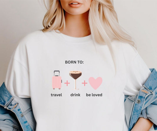 Born to Travel, Drink and Be Loved T-Shirt – Fun Girls Trip Tee - FunPrint4You