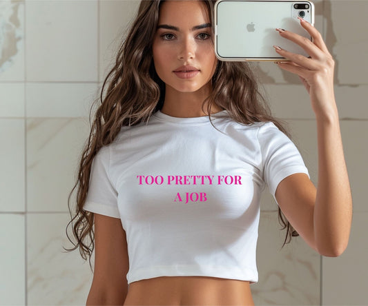 Too Pretty for a Job Crop Top – Funny Sassy Statement Tee - FunPrint4You